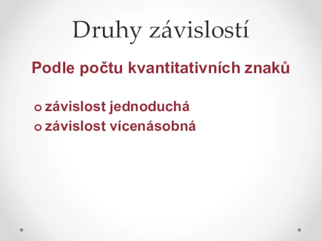 Druhy závislostí Podle počtu kvantitativních znaků závislost jednoduchá závislost vícenásobná