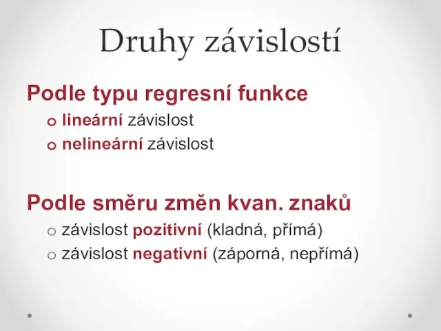 Druhy závislostí Podle typu regresní funkce lineární závislost nelineární závislost Podle