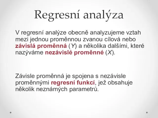 Regresní analýza V regresní analýze obecně analyzujeme vztah mezi jednou proměnnou