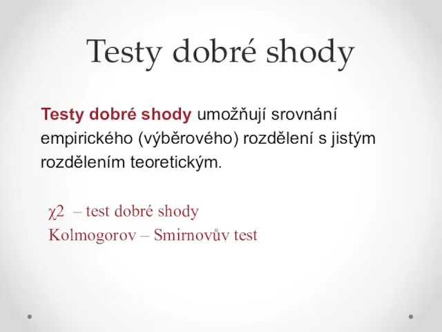 Testy dobré shody Testy dobré shody umožňují srovnání empirického (výběrového) rozdělení