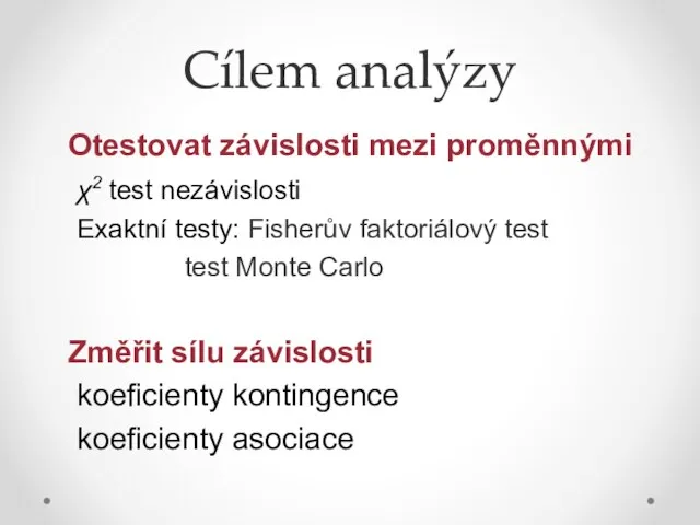 Cílem analýzy Otestovat závislosti mezi proměnnými χ2 test nezávislosti Exaktní testy: