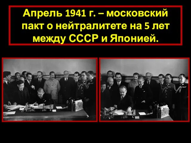 Апрель 1941 г. – московский пакт о нейтралитете на 5 лет между СССР и Японией.