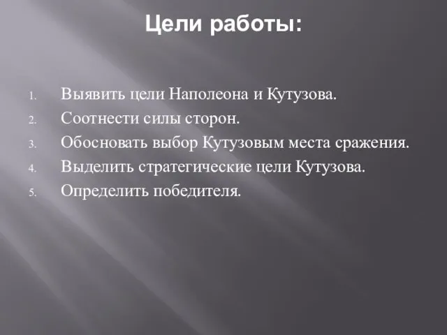 Цели работы: Выявить цели Наполеона и Кутузова. Соотнести силы сторон. Обосновать