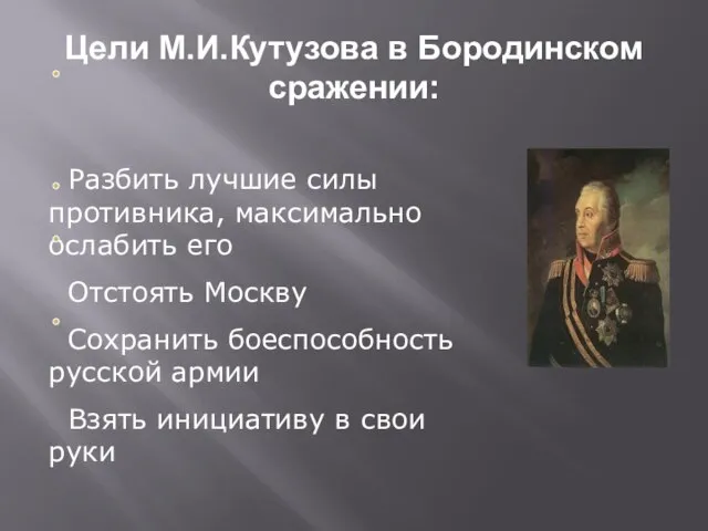 Цели М.И.Кутузова в Бородинском сражении: Разбить лучшие силы противника, максимально ослабить