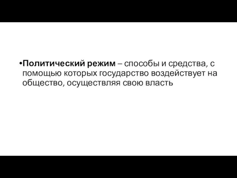 Политический режим – способы и средства, с помощью которых государство воздействует на общество, осуществляя свою власть