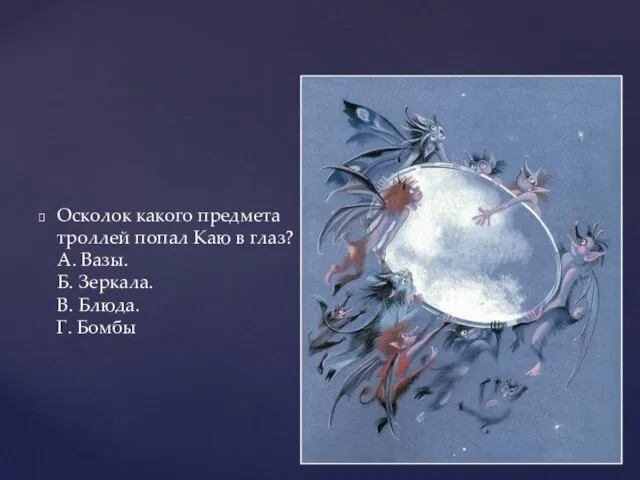 Осколок какого предмета троллей попал Каю в глаз? А. Вазы. Б. Зеркала. В. Блюда. Г. Бомбы