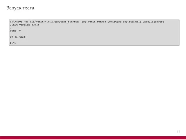 Запуск теста I:\>java -cp lib/junit-4.8.2.jar;test_bin;bin org.junit.runner.JUnitCore org.cud.calc.CalculatorTest JUnit version 4.8.2 .