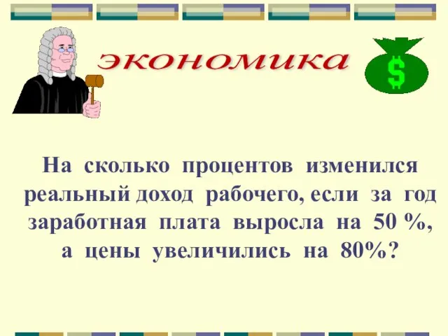 экономика На сколько процентов изменился реальный доход рабочего, если за год