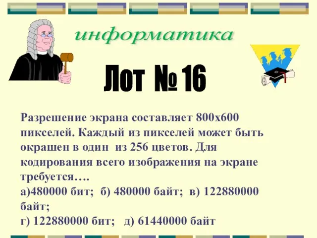 информатика Лот № 16 Разрешение экрана составляет 800х600 пикселей. Каждый из