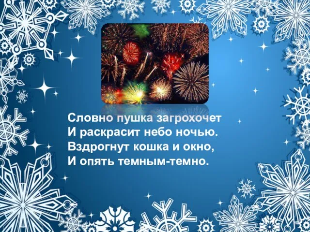 Словно пушка загрохочет И раскрасит небо ночью. Вздрогнут кошка и окно, И опять темным-темно.