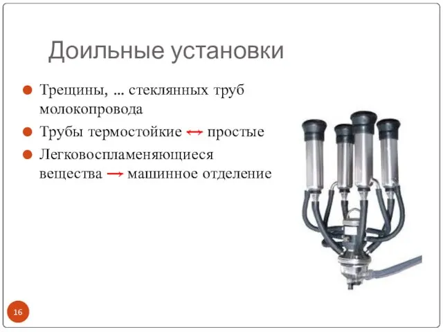 Доильные установки Трещины, … стеклянных труб молокопровода Трубы термостойкие ↔ простые Легковоспламеняющиеся вещества → машинное отделение