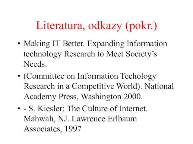 Literatura, odkazy (pokr.) Making IT Better. Expanding Information technology Research to