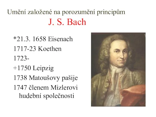 Umění založené na porozumění principům J. S. Bach *21.3. 1658 Eisenach