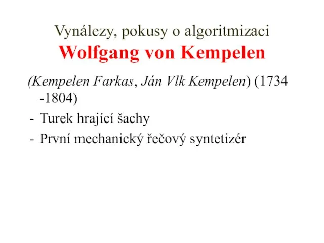 Vynálezy, pokusy o algoritmizaci Wolfgang von Kempelen (Kempelen Farkas, Ján Vlk