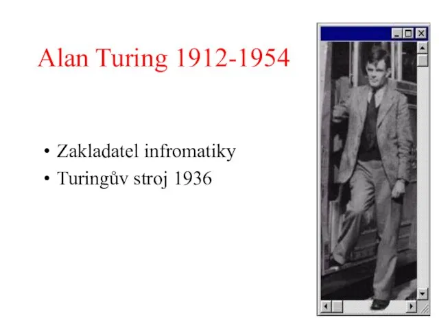 Alan Turing 1912-1954 Zakladatel infromatiky Turingův stroj 1936