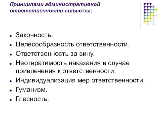 Принципами административной ответственности являются: Законность. Целесообразность ответственности. Ответственность за вину. Неотвратимость