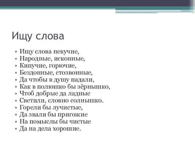 Ищу слова Ищу слова певучие, Народные, исконные, Кипучие, горючие, Бездонные, стозвонные,