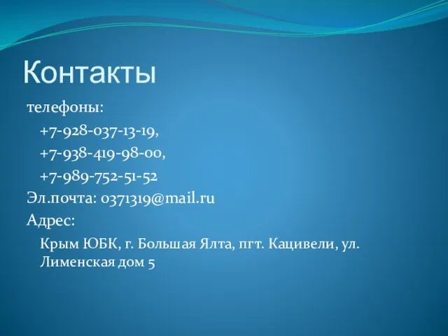 Контакты телефоны: +7-928-037-13-19, +7-938-419-98-00, +7-989-752-51-52 Эл.почта: 0371319@mail.ru Адрес: Крым ЮБК, г.