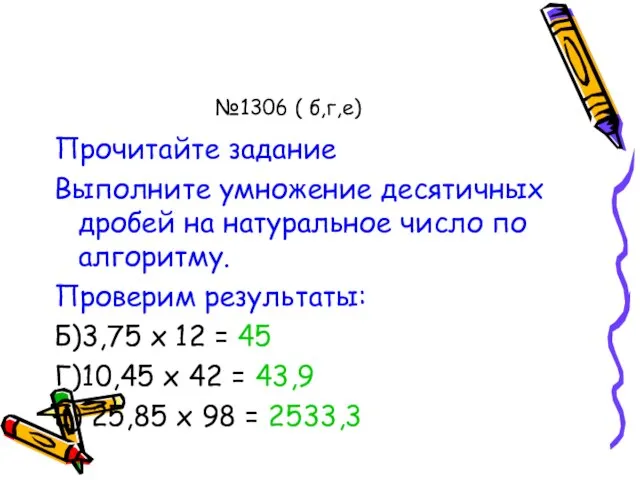 №1306 ( б,г,е) Прочитайте задание Выполните умножение десятичных дробей на натуральное