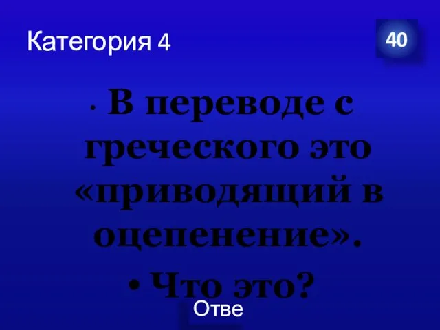 Категория 4 В переводе с греческого это «приводящий в оцепенение». Что это? 40