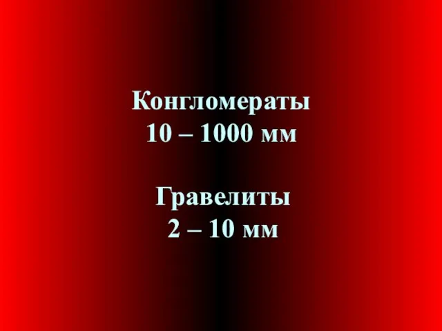 Гравелиты 2 – 10 мм Конгломераты 10 – 1000 мм