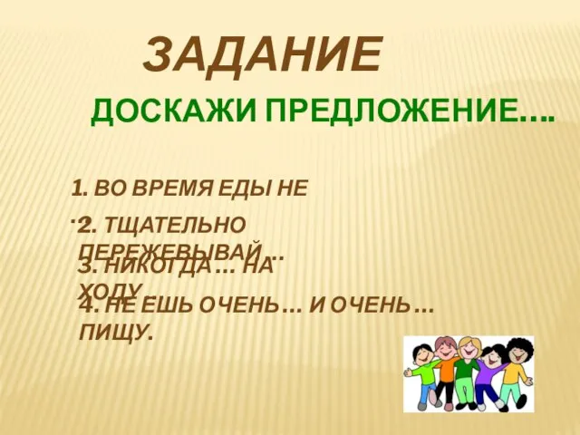 ЗАДАНИЕ ДОСКАЖИ ПРЕДЛОЖЕНИЕ…. 1. ВО ВРЕМЯ ЕДЫ НЕ … 2. ТЩАТЕЛЬНО