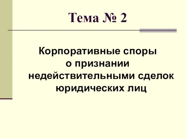 Тема № 2 Корпоративные споры о признании недействительными сделок юридических лиц