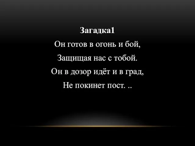 Загадка1 Он готов в огонь и бой, Защищая нас с тобой.