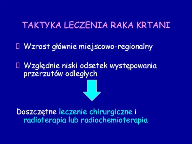 TAKTYKA LECZENIA RAKA KRTANI Wzrost głównie miejscowo-regionalny Względnie niski odsetek występowania