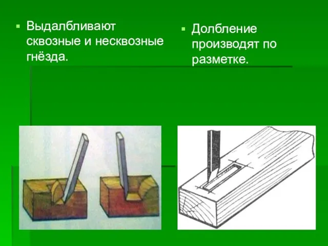 Выдалбливают сквозные и несквозные гнёзда. Долбление производят по разметке.