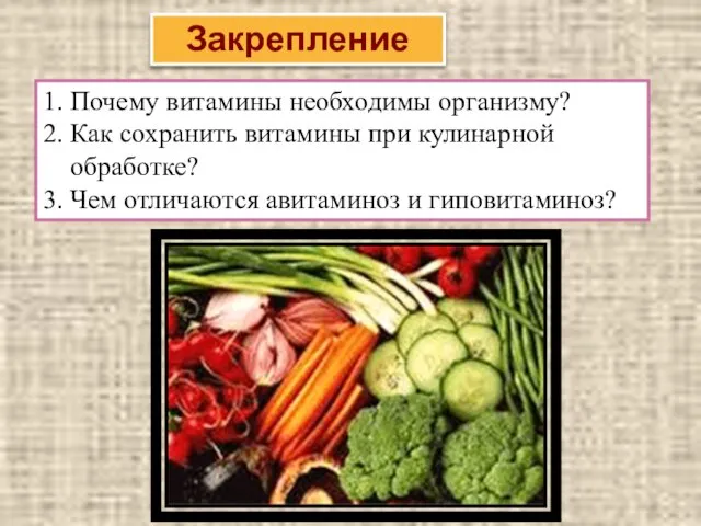 Закрепление 1. Почему витамины необходимы организму? 2. Как сохранить витамины при