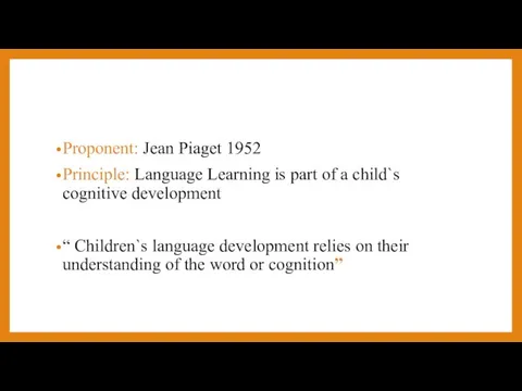 Proponent: Jean Piaget 1952 Principle: Language Learning is part of a