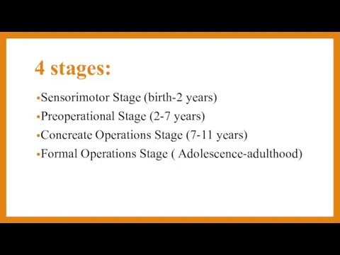 4 stages: Sensorimotor Stage (birth-2 years) Preoperational Stage (2-7 years) Concreate