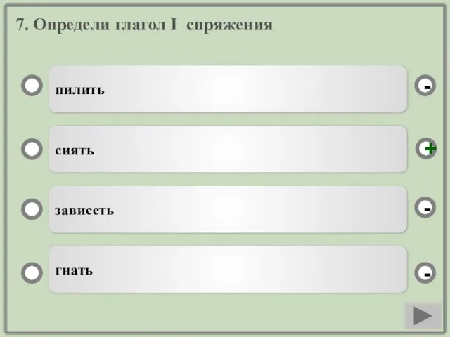 7. Определи глагол I спряжения пилить сиять зависеть гнать - - + -