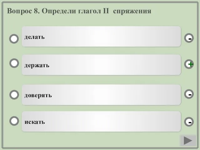 Вопрос 8. Определи глагол II спряжения держать доверять искать делать - - + -