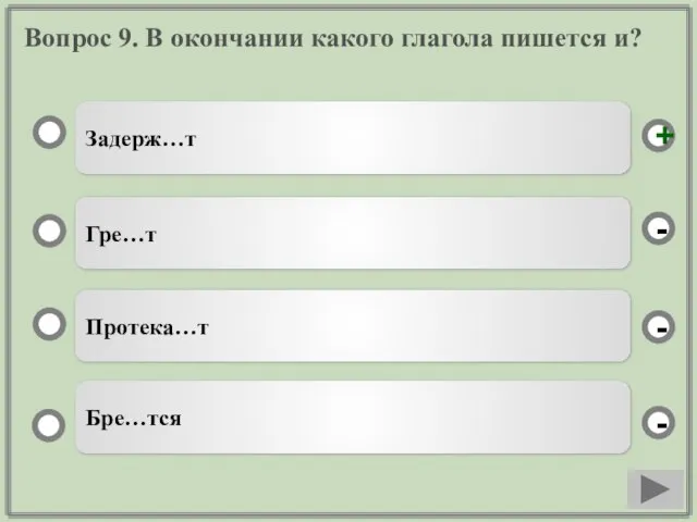 Вопрос 9. В окончании какого глагола пишется и? Задерж…т Гре…т Протека…т Бре…тся - - + -