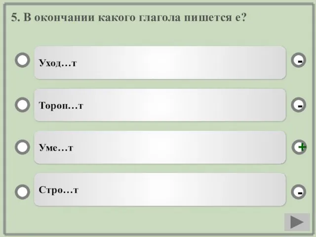 5. В окончании какого глагола пишется е? Уход…т Тороп…т Уме…т Стро…т - - + -