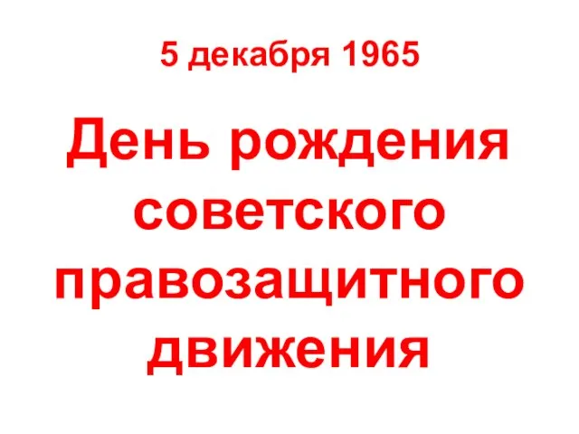 5 декабря 1965 День рождения советского правозащитного движения