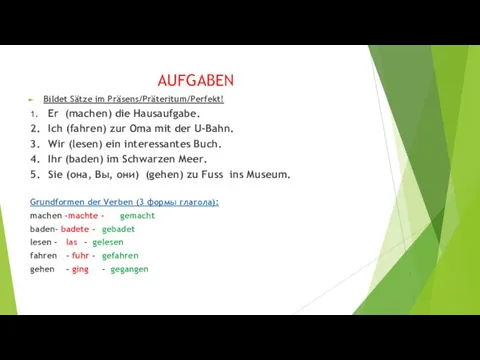 AUFGABEN Bildet Sätze im Präsens/Präteritum/Perfekt! 1. Er (machen) die Hausaufgabe. 2.