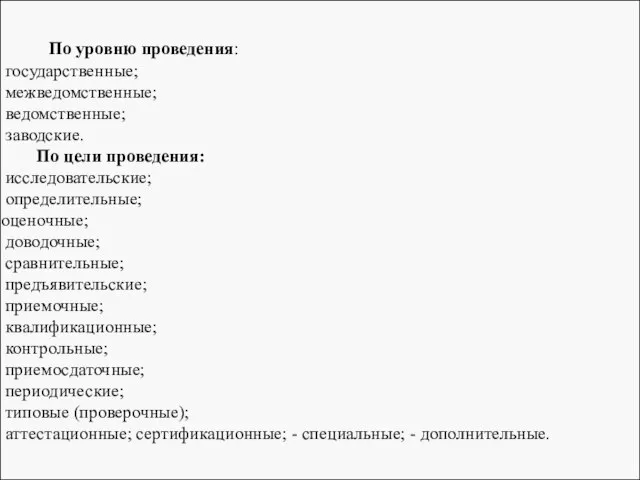 По уровню проведения: государственные; межведомственные; ведомственные; заводские. По цели проведения: исследовательские;