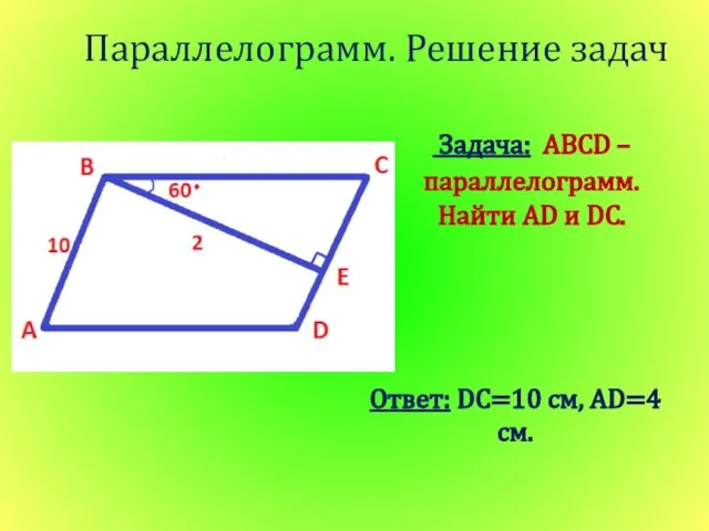 Задача: ABCD – параллелограмм. Найти AD и DC. Параллелограмм. Решение задач Ответ: DC=10 см, AD=4 см.