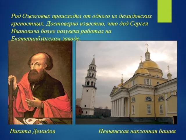 Род Ожеговых происходил от одного из демидовских крепостных. Достоверно известно, что