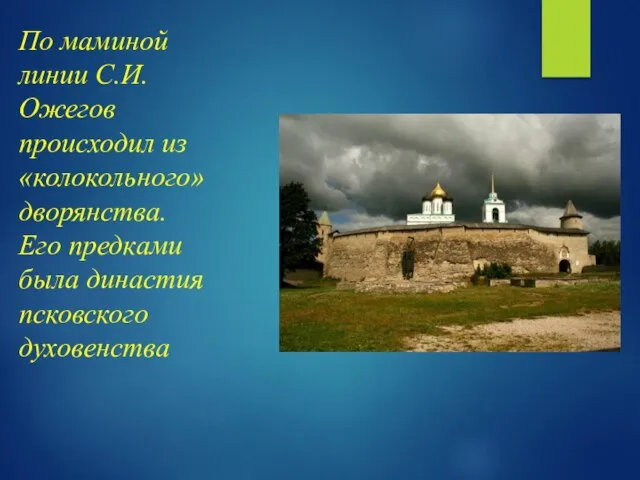 По маминой линии С.И.Ожегов происходил из «колокольного» дворянства. Его предками была династия псковского духовенства