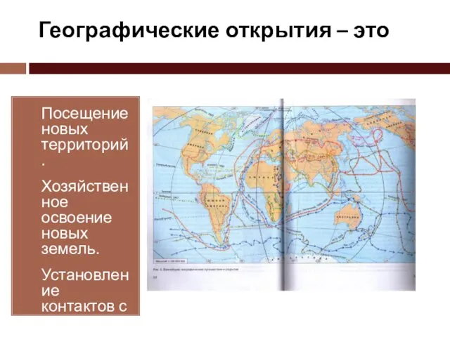 Географические открытия – это Посещение новых территорий. Хозяйственное освоение новых земель. Установление контактов с местным населением.