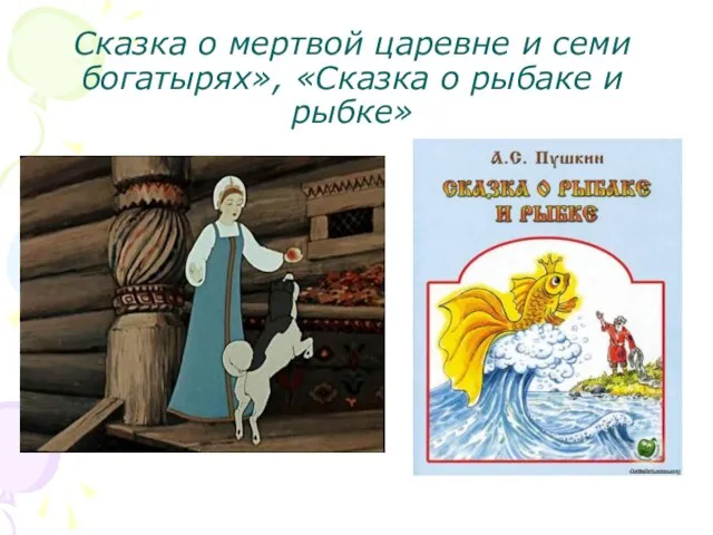 Сказка о мертвой царевне и семи богатырях», «Сказка о рыбаке и рыбке»