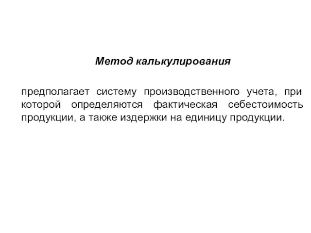 Метод калькулирования предполагает систему производственного учета, при которой определяются фактическая себестоимость