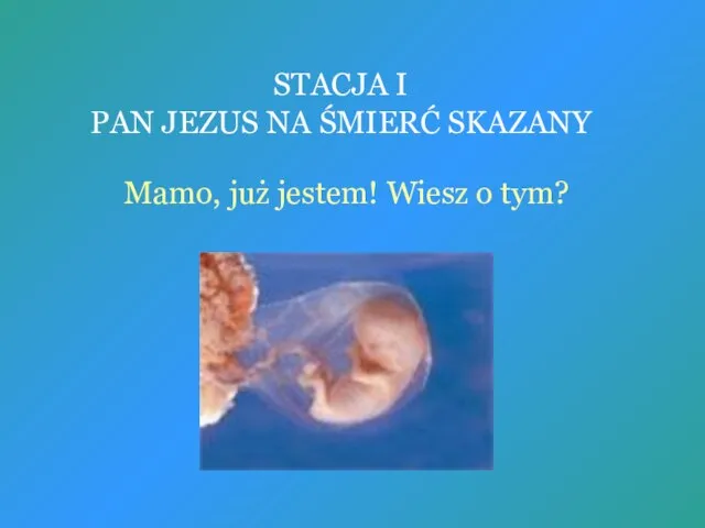 STACJA I PAN JEZUS NA ŚMIERĆ SKAZANY Mamo, już jestem! Wiesz o tym?