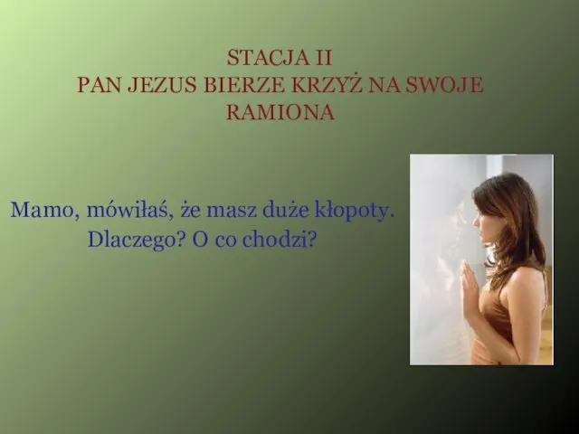 STACJA II PAN JEZUS BIERZE KRZYŻ NA SWOJE RAMIONA Mamo, mówiłaś,