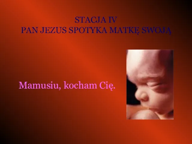 STACJA IV PAN JEZUS SPOTYKA MATKĘ SWOJĄ Mamusiu, kocham Cię.