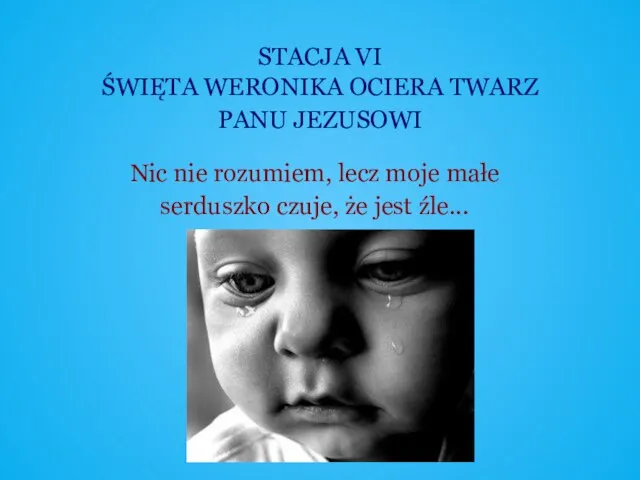 STACJA VI ŚWIĘTA WERONIKA OCIERA TWARZ PANU JEZUSOWI Nic nie rozumiem,